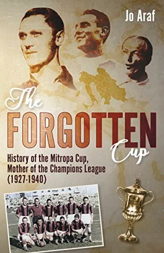 Cover of The Forgotten Cup: History of the Mitropa Cup, Mother of the Champions League (1927-1940)