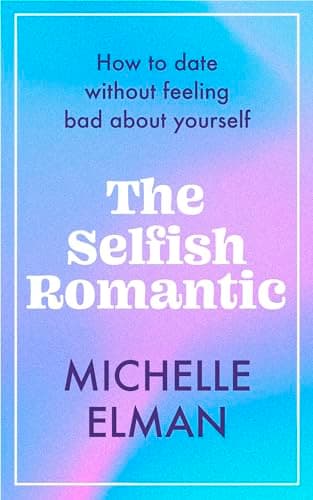 Cover of The Selfish Romantic: How to Date Without Feeling Bad About Yourself