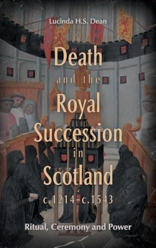 Cover of Death and the Royal Succession in Scotland, c.1214-c.1543: Ritual, Ceremony and Power (St. Andrews Studies in Scottish History)