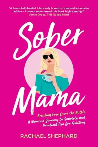 Cover of Sober Mama: Breaking Free From the Bottle: A Woman's Journey to Sobriety and Practical Tips for Quitting