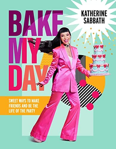 Cover of Bake My Day: Sweet Ways to Make Friends and Be the Life of the Party