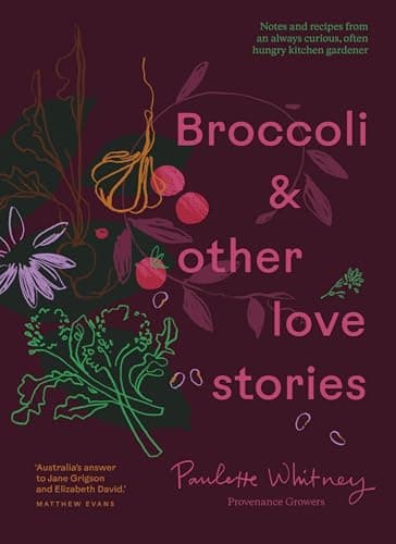 Cover of Broccoli and Other Love Stories: Notes and Recipes From an Always Curious, Often Hungry Kitchen Gardener