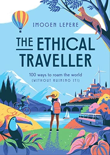 Cover of The Ethical Traveler: 100 Ways to Roam the World (Without Ruining It!)