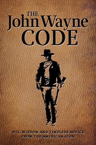 Cover of The John Wayne Code: Wit, Wisdom and Timeless Advice From the American Icon