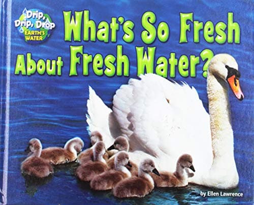 Cover of What's So Fresh About Fresh Water? (Drip, Drip, Drop: Earth's Water)