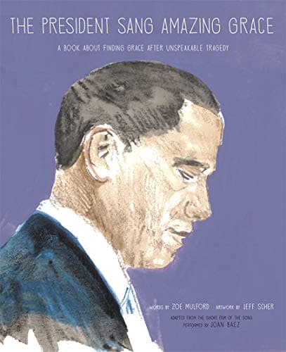 Cover of The President Sang Amazing Grace: A Book About Finding Grace After Unspeakable Tragedy