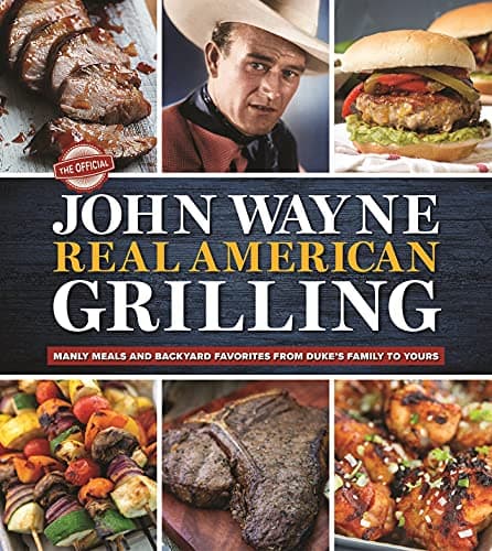 Cover of The Official John Wayne Real American Grilling: Manly Meals and Backyard Favorite's From Duke's Family to Yours