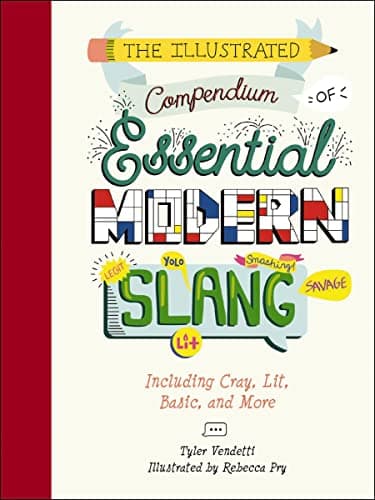 Cover of The Illustrated Compendium of Essential Modern Slang: Including Cray, Lit, Basic, and More