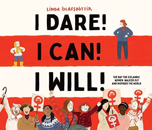 Cover of I Dare! I Can! I Will! The Day the Icelandic Women Walked Out and Inspired the World