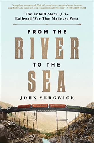 Cover of From the River to the Sea: The Untold Story of the Railroad War That Made the West
