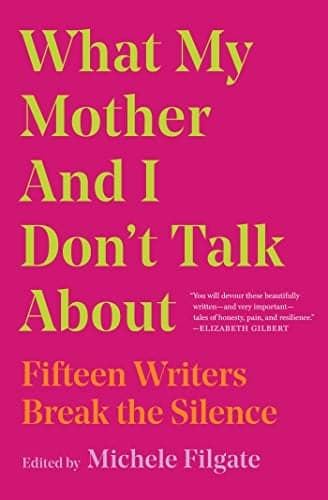 Cover of What My Mother and I Don't Talk About: Fifteen Writers Break the Silence