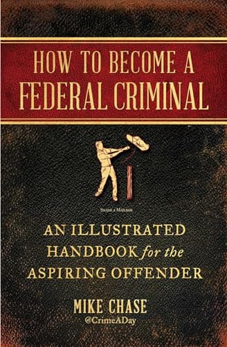 Cover of How to Become a Federal Criminal: An Illustrated Handbook for the Aspiring Offender