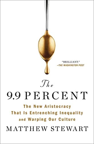 Cover of The 9.9 Percent: The New Aristocracy That Is Entrenching Inequality and Warping Our Culture