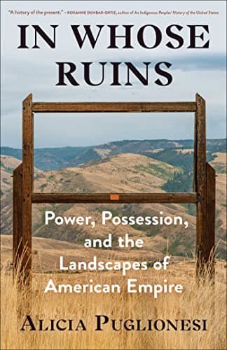 Cover of In Whose Ruins: Power, Possession, and the Landscapes of American Empire