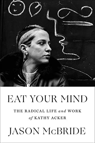 Cover of Eat Your Mind: The Radical Life and Work of Kathy Acker