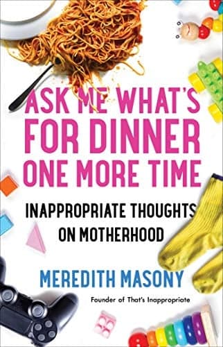 Cover of Ask Me What's for Dinner One More Time: Inappropriate Thoughts on Motherhood