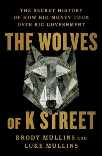 Cover of The Wolves of K Street: The Secret History of How Big Money Took Over Big Government
