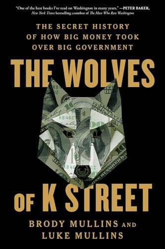 Cover of The Wolves of K Street: The Secret History of How Big Money Took Over Big Government