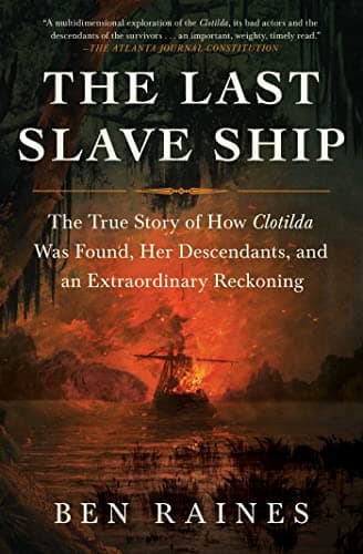 Cover of The Last Slave Ship: The True Story of How Clotilda Was Found, Her Descendants, and an Extraordinary Reckoning