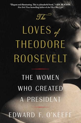 Cover of The Loves of Theodore Roosevelt: The Women Who Created a President