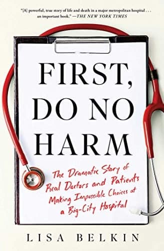 Cover of First, Do No Harm: The Dramatic Story of Real Doctors and Patients Making Impossible Choices at a Big-City Hospital
