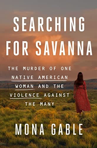 Cover of Searching for Savanna: The Murder of One Native American Woman and the Violence Against the Many