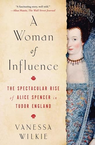 Cover of A Woman of Influence: The Spectacular Rise of Alice Spencer in Tudor England