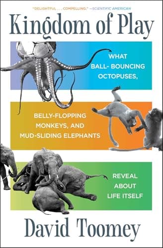 Cover of Kingdom of Play: What Ball-Bouncing Octopuses, Belly-Flopping Monkeys, and Mud-Sliding Elephants Reveal About Life Itself