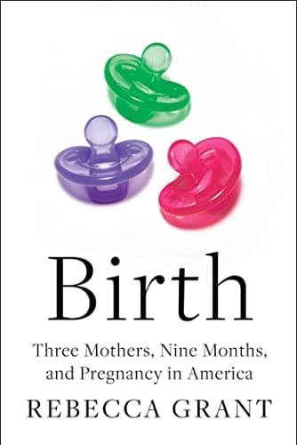 Cover of Birth: Three Mothers, Nine Months, and Pregnancy in America