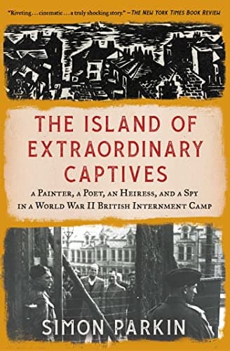 Cover of The Island of Extraordinary Captives: A Painter, a Poet, an Heiress, and a Spy in a World War II British Internment Camp