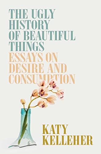 Cover of The Ugly History of Beautiful Things: Essays on Desire and Consumption