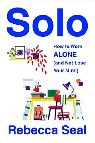 Cover of Solo: How to Work Alone (and Not Lose Your Mind)