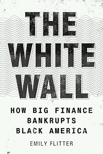 Cover of The White Wall: How Big Finance Bankrupts Black America