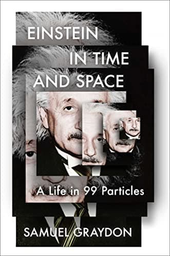 Cover of Einstein in Time and Space: A Life in 99 Particles