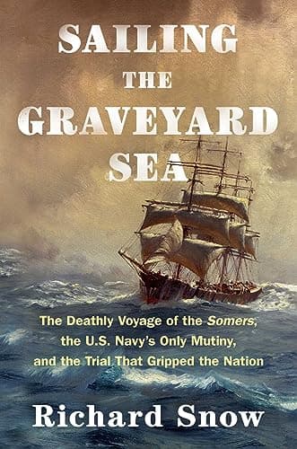 Cover of Sailing the Graveyard Sea: The Deathly Voyage of the Somers, the U.S. Navy’s Only Mutiny, and the Trial That Gripped the Nation