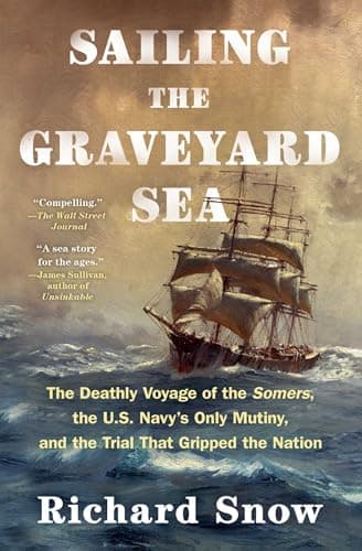 Cover of Sailing the Graveyard Sea: The Deathly Voyage of the Somers, the U.S. Navy's Only Mutiny, and the Trial That Gripped the Nation