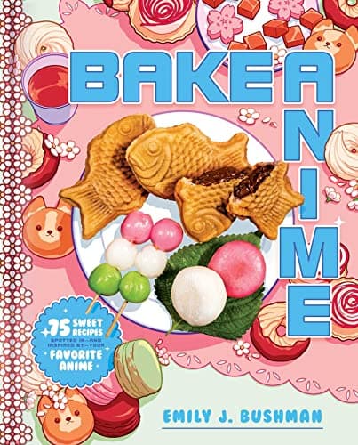 Cover of Bake Anime: 75 Sweet Recipes Spotted In—and Inspired by—Your Favorite Anime