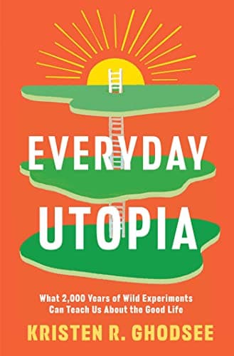 Cover of Everyday Utopia: What 2,000 Years of Wild Experiments Can Teach Us About the Good Life