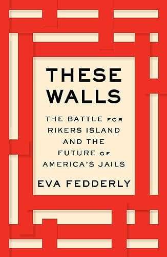 Cover of These Walls: The Battle for Rikers Island and the Future of America's Jails