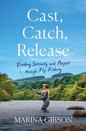 Cover of Cast, Catch, Release: Finding Serenity and Purpose Through Fly Fishing