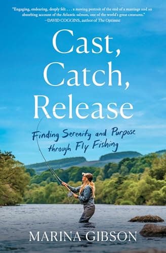 Cover of Cast, Catch, Release: Finding Serenity and Purpose Through Fly Fishing