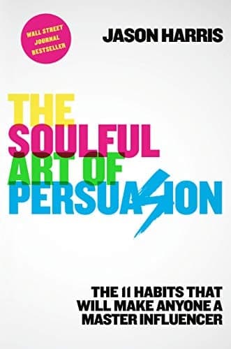 Cover of The Soulful Art of Persuasion: The 11 Habits That Will Make Anyone a Master Influencer