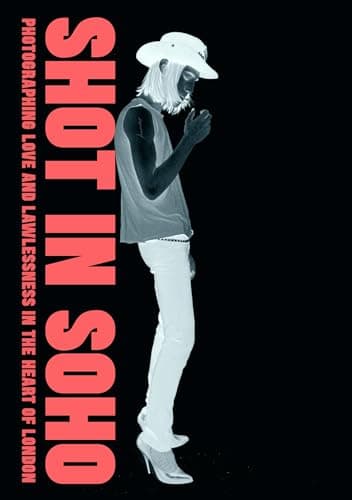 Cover of Shot in Soho: Photographing Love And Lawlessness in the Heart of London