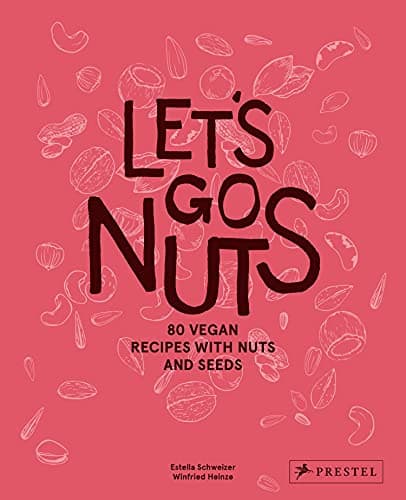 Cover of Let's Go Nuts: 80 Vegan Recipes With Nuts and Seeds