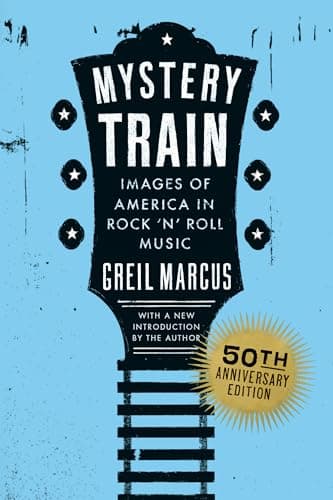 Cover of Mystery Train: Images of America in Rock 'n' Roll Music (50th Anniversary Edition)