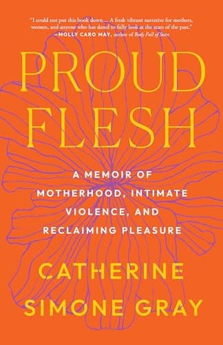 Cover of Proud Flesh: A Memoir of Motherhood, Intimate Violence, and Reclaiming Pleasure