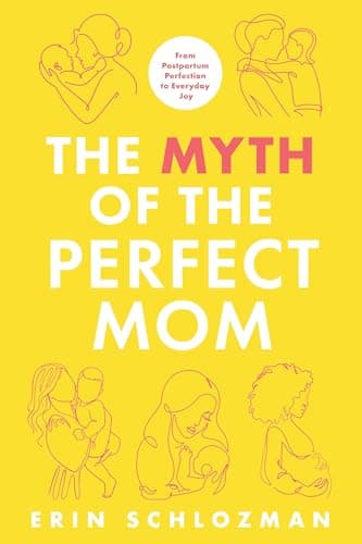 Cover of The Myth of the Perfect Mom: From Postpartum Perfection to Everyday Joy