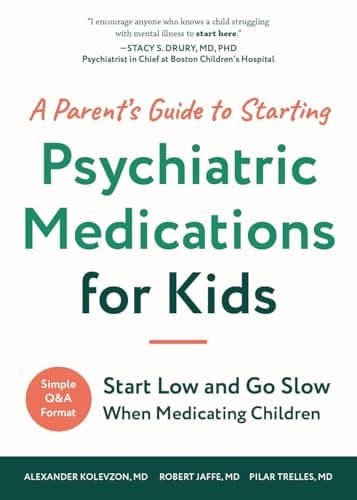 Cover of A Parent's Guide to Starting Psychiatric Medications for Kids: Start Low and Go Slow When Medicating Children
