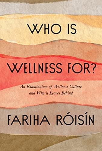 Cover of Who Is Wellness For: An Examination of Wellness Culture and Who It Leaves Behind
