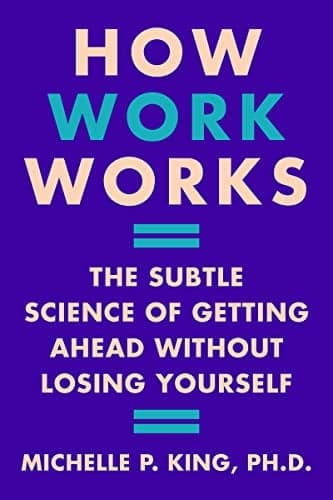 Cover of How Work Works: The Subtle Science of Getting Ahead Without Losing Yourself